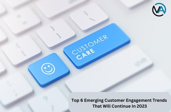 Top-6-Emerging-Customer-Engagement-Trends-That-Will-Continue-In-2023
